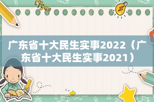 广东省十大民生实事2022（广东省十大民生实事2021）