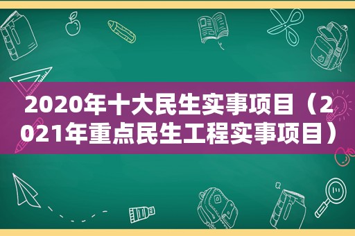 2020年十大民生实事项目（2021年重点民生工程实事项目）