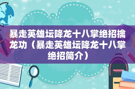 暴走英雄坛降龙十八掌绝招擒龙功（暴走英雄坛降龙十八掌绝招简介）