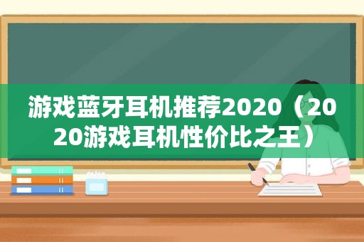 游戏蓝牙耳机推荐2020（2020游戏耳机性价比之王）