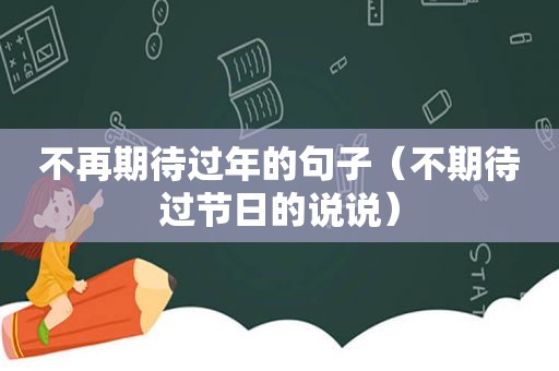 不再期待过年的句子（不期待过节日的说说）