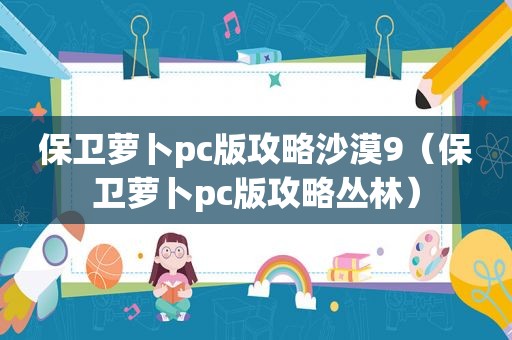 保卫萝卜pc版攻略沙漠9（保卫萝卜pc版攻略丛林）