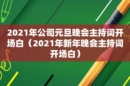 2021年公司元旦晚会主持词开场白（2021年新年晚会主持词开场白）