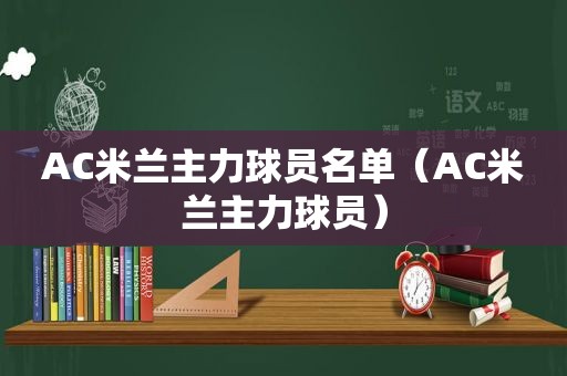 AC米兰主力球员名单（AC米兰主力球员）