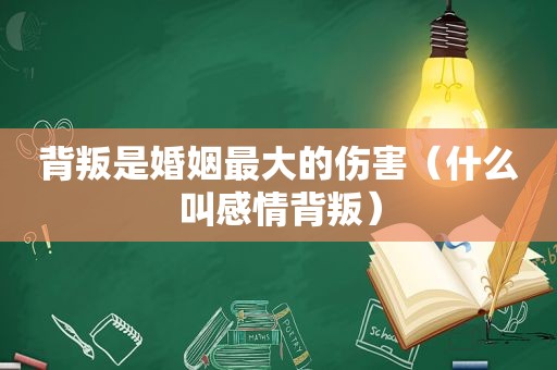 背叛是婚姻最大的伤害（什么叫感情背叛）