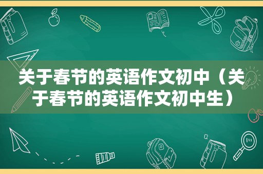 关于春节的英语作文初中（关于春节的英语作文初中生）