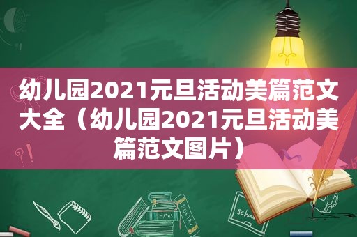 幼儿园2021元旦活动美篇范文大全（幼儿园2021元旦活动美篇范文图片）