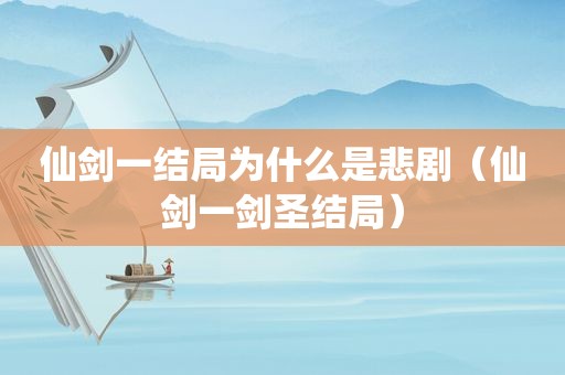 仙剑一结局为什么是悲剧（仙剑一剑圣结局）