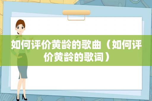 如何评价黄龄的歌曲（如何评价黄龄的歌词）