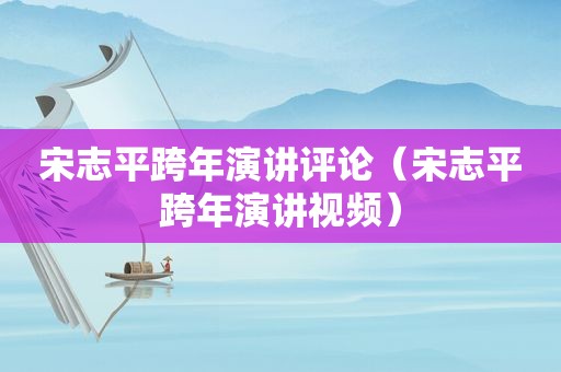 宋志平跨年演讲评论（宋志平跨年演讲视频）