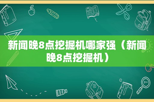 新闻晚8点挖掘机哪家强（新闻晚8点挖掘机）