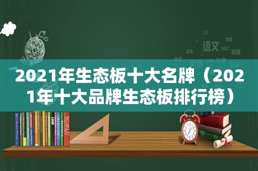 2021年生态板十大名牌（2021年十大品牌生态板排行榜）