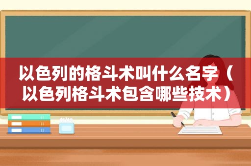 以色列的格斗术叫什么名字（以色列格斗术包含哪些技术）