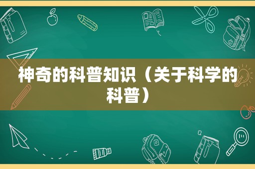 神奇的科普知识（关于科学的科普）