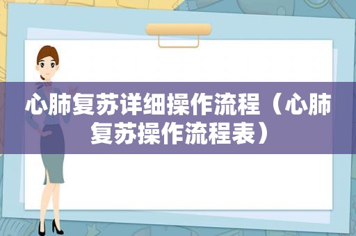 心肺复苏详细操作流程（心肺复苏操作流程表）