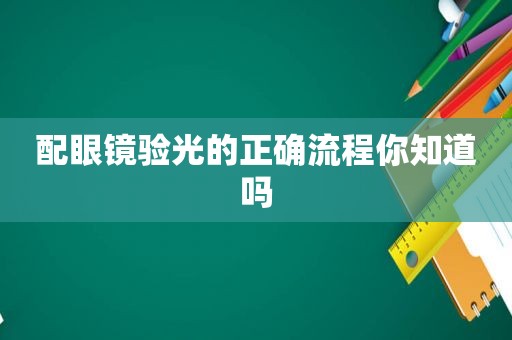 配眼镜验光的正确流程你知道吗