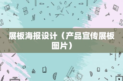 展板海报设计（产品宣传展板图片）