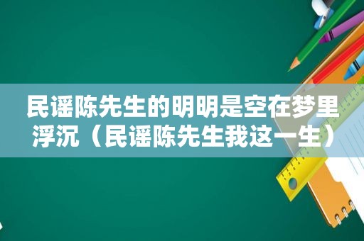 民谣陈先生的明明是空在梦里浮沉（民谣陈先生我这一生）