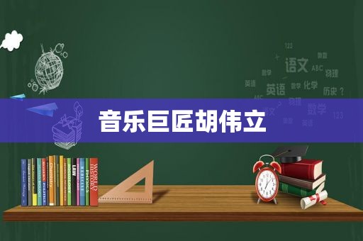 音乐巨匠胡伟立