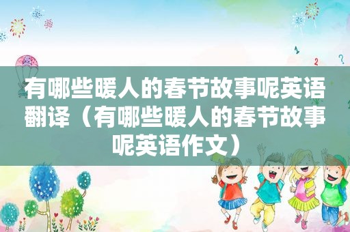 有哪些暖人的春节故事呢英语翻译（有哪些暖人的春节故事呢英语作文）