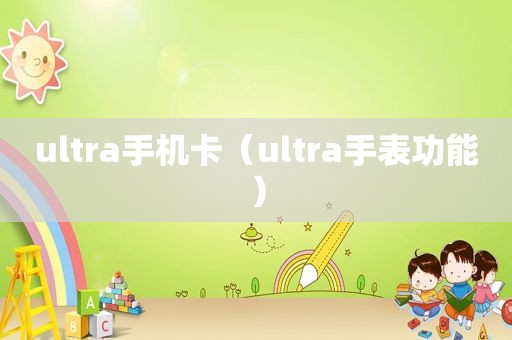 ultra手机卡（ultra手表功能）