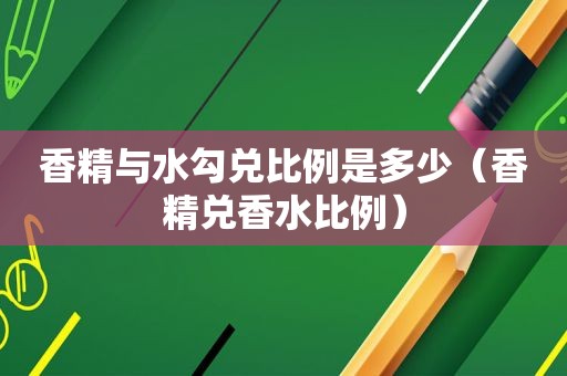 香精与水勾兑比例是多少（香精兑香水比例）