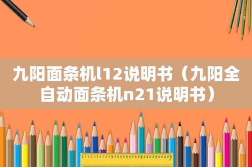 九阳面条机l12说明书（九阳全自动面条机n21说明书）