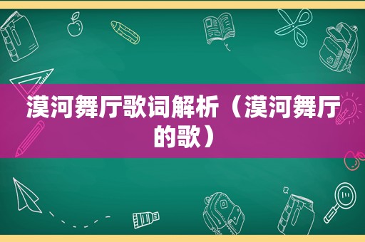 漠河舞厅歌词解析（漠河舞厅的歌）