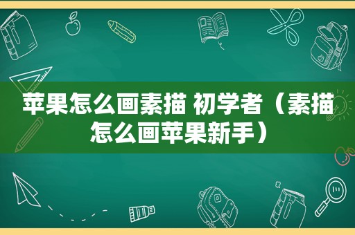 苹果怎么画素描 初学者（素描怎么画苹果新手）