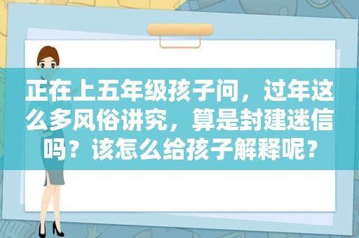 正在上五年级孩子问，过年这么多风俗讲究，算是封建迷信吗？该怎么给孩子解释呢？