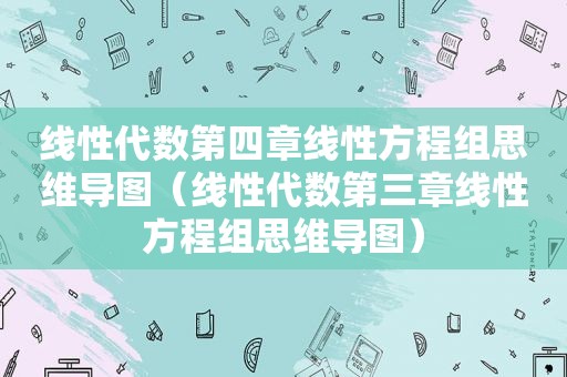 线性代数第四章线性方程组思维导图（线性代数第三章线性方程组思维导图）