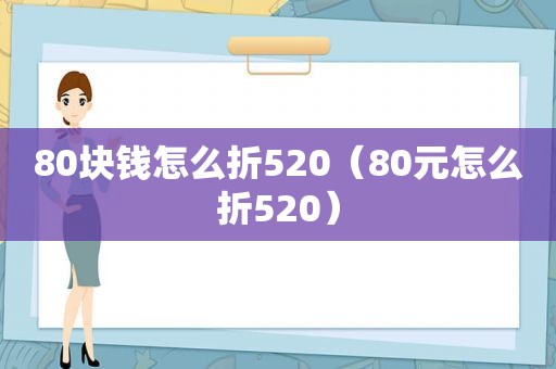 80块钱怎么折520（80元怎么折520）