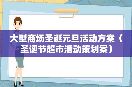 大型商场圣诞元旦活动方案（圣诞节超市活动策划案）