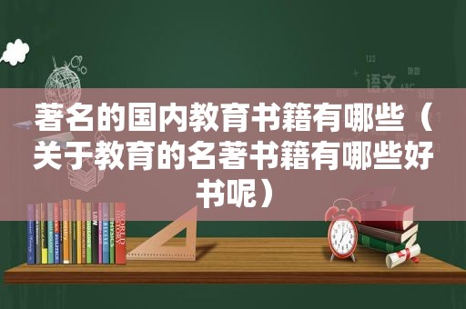 著名的国内教育书籍有哪些（关于教育的名著书籍有哪些好书呢）