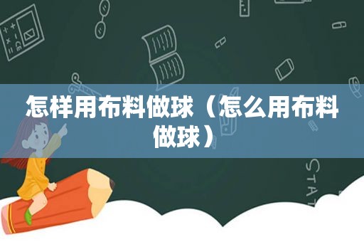 怎样用布料做球（怎么用布料做球）