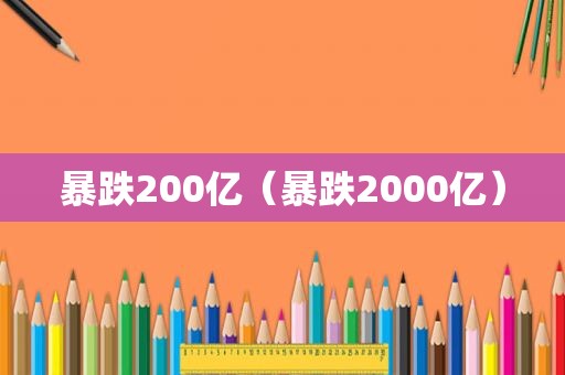 暴跌200亿（暴跌2000亿）