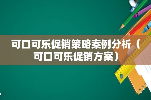 可口可乐促销策略案例分析（可口可乐促销方案）