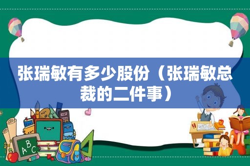 张瑞敏有多少股份（张瑞敏总裁的二件事）