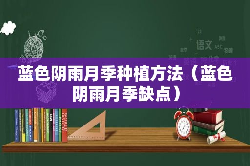 蓝色阴雨月季种植方法（蓝色阴雨月季缺点）