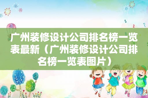 广州装修设计公司排名榜一览表最新（广州装修设计公司排名榜一览表图片）