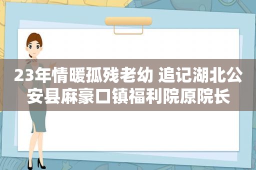 23年情暖孤残老幼 追记湖北公安县麻豪口镇福利院原院长