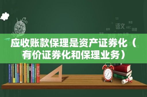 应收账款保理是资产证券化（有价证券化和保理业务）