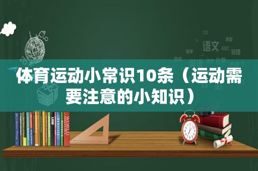 体育运动小常识10条（运动需要注意的小知识）