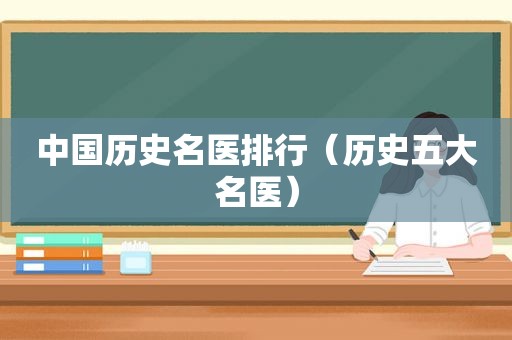 中国历史名医排行（历史五大名医）