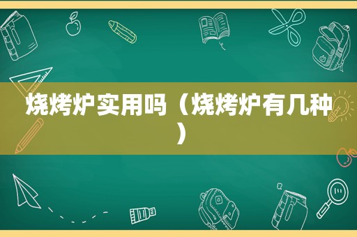 烧烤炉实用吗（烧烤炉有几种）