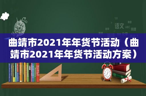 曲靖市2021年年货节活动（曲靖市2021年年货节活动方案）