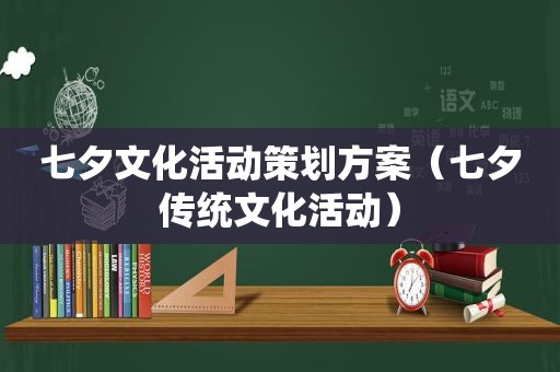 七夕文化活动策划方案（七夕传统文化活动）