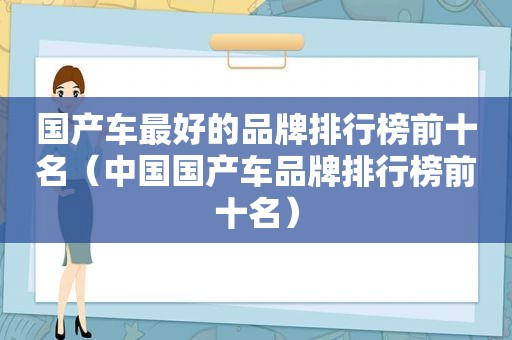 国产车最好的品牌排行榜前十名（中国国产车品牌排行榜前十名）