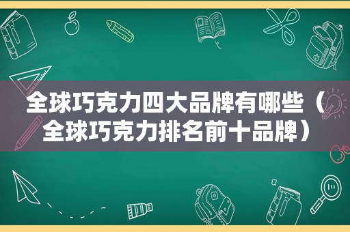 全球巧克力四大品牌有哪些（全球巧克力排名前十品牌）