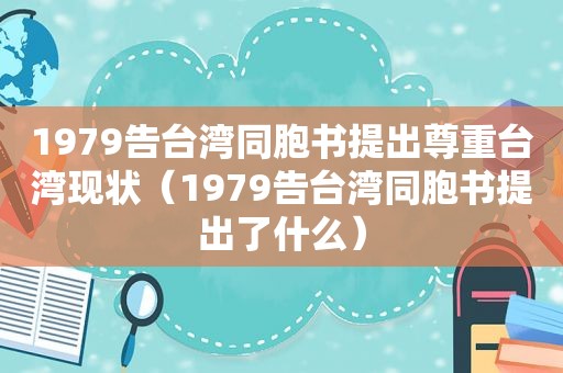 1979告台湾同胞书提出尊重台湾现状（1979告台湾同胞书提出了什么）